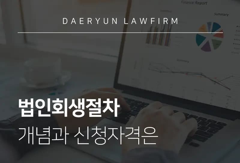 기업회생변호사가 말하는 법인회생절차 개념과 신청자격은 기업회생변호사