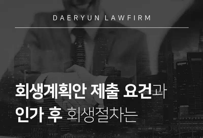 법인회생전문변호사가 알리는 회생계획안 제출 요건과 인가 후 회생절차는 법인회생전문변호사